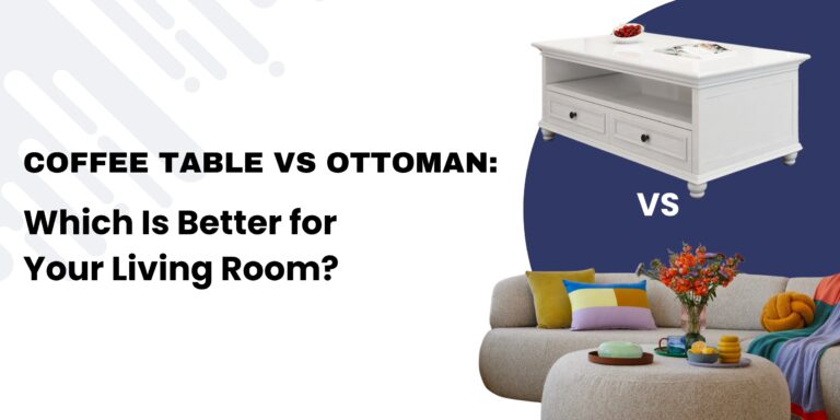 Coffee Table vs Ottoman: Which Is Better for Your Living Room?