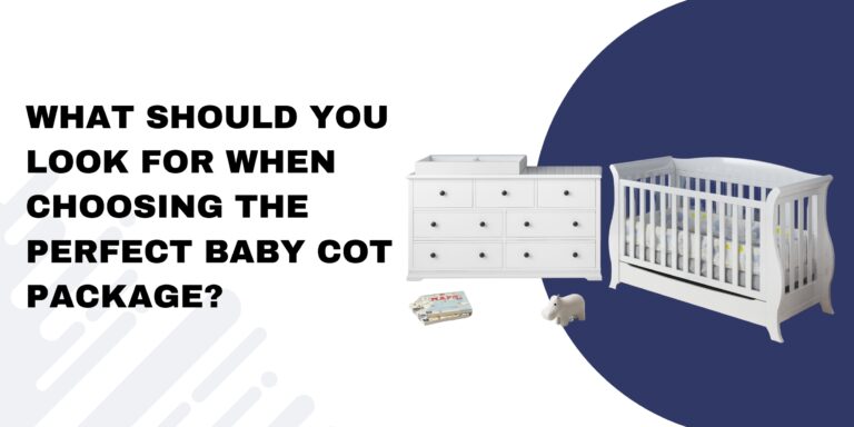 What Should You Look for When Choosing the Perfect Baby Cot Package?